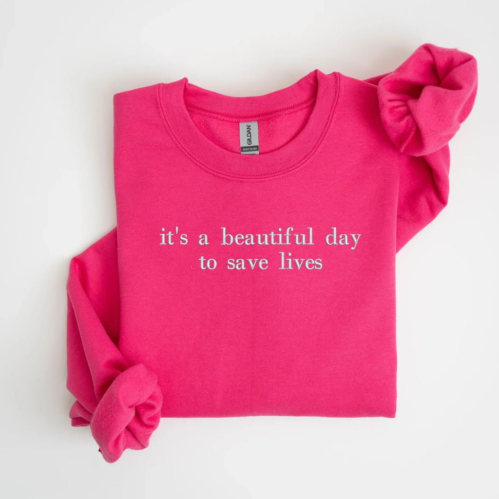 it's a beautiful day to save lives Embroidered Sweatshirt | QUICK SHIP