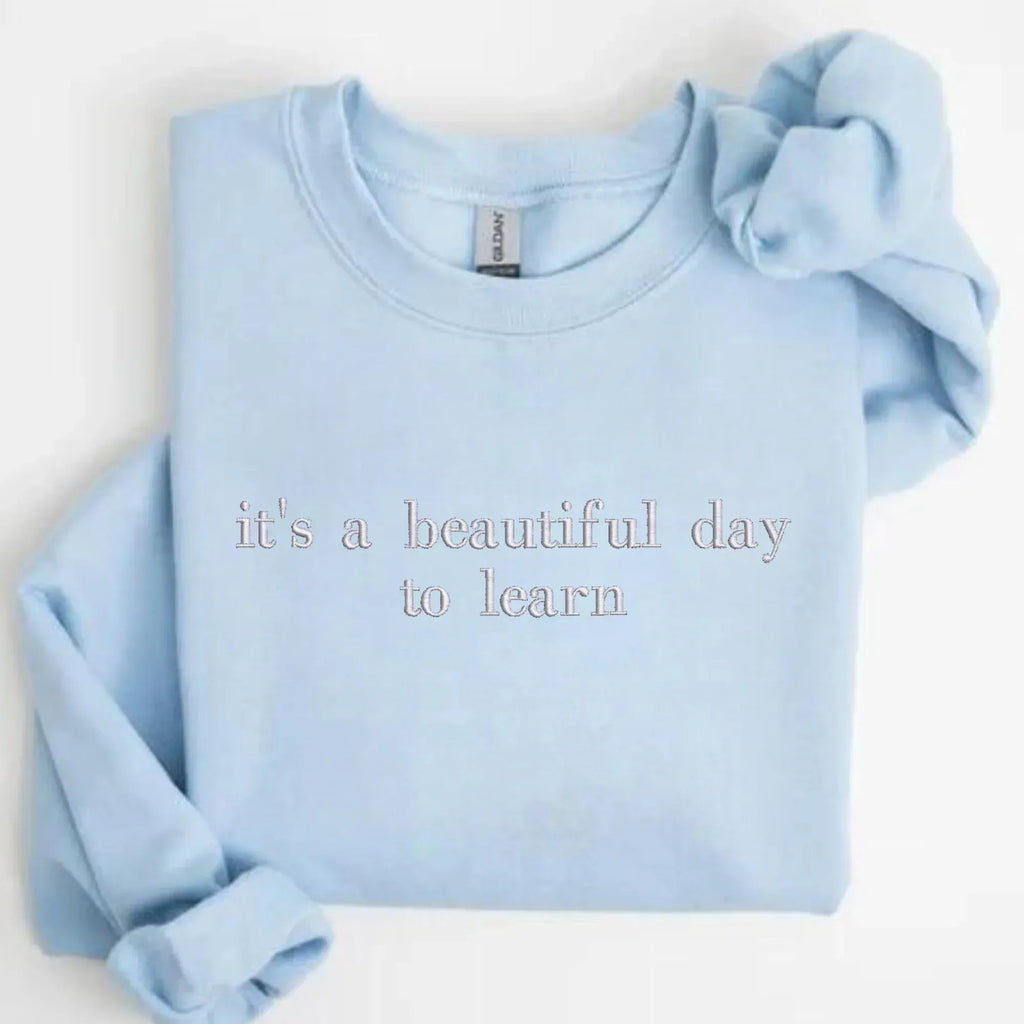 it's a beautiful day to learn Embroidered Sweatshirt | QUICK SHIP