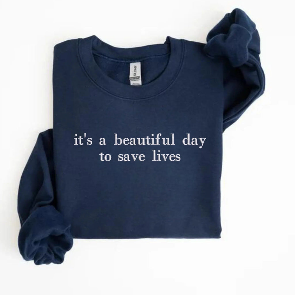 it's a beautiful day to save lives Embroidered Sweatshirt | QUICK SHIP