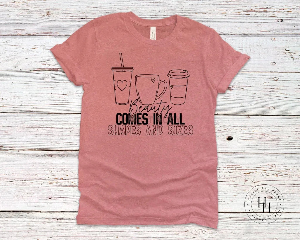 Beauty Comes In All Shapes And Sizes Graphic Tee