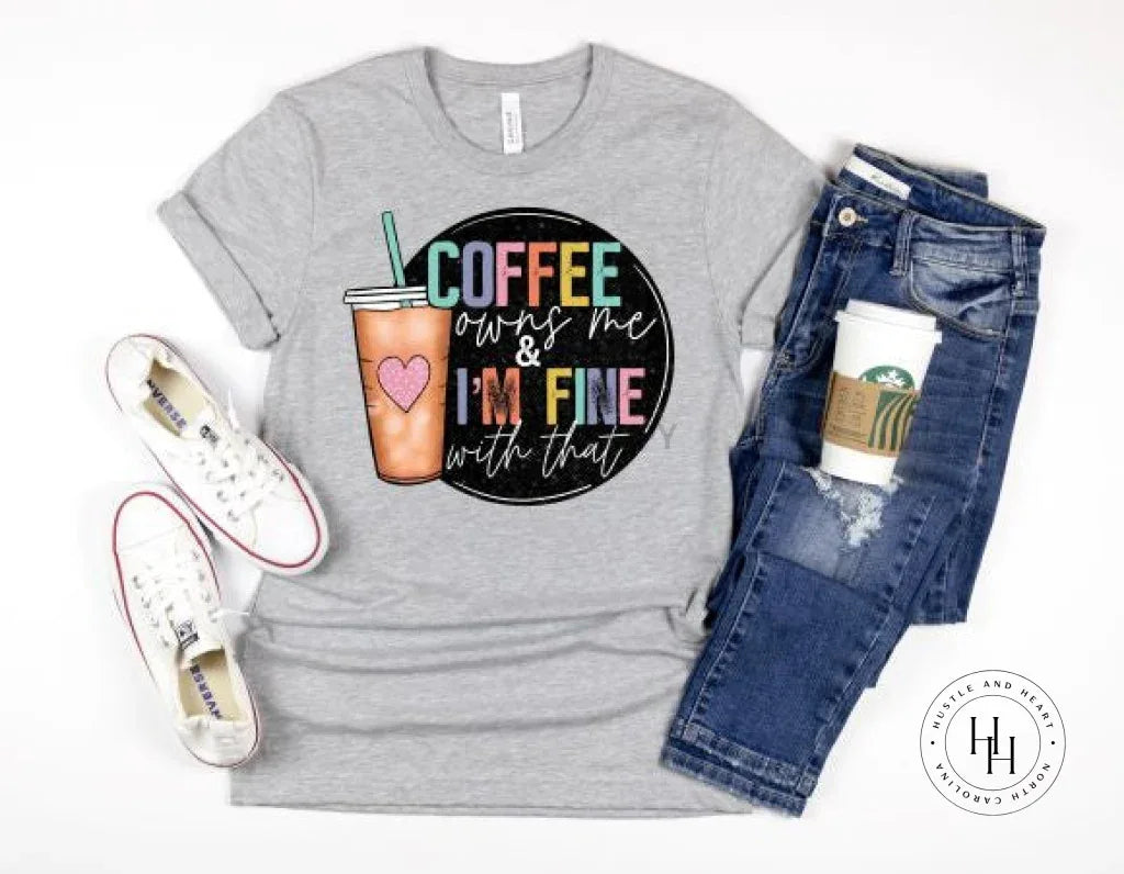 Coffee Owns Me & I'm Fine With That Graphic Tee