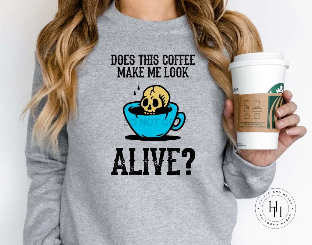 Does This Coffee Make Me Look Alive? Graphic Tee