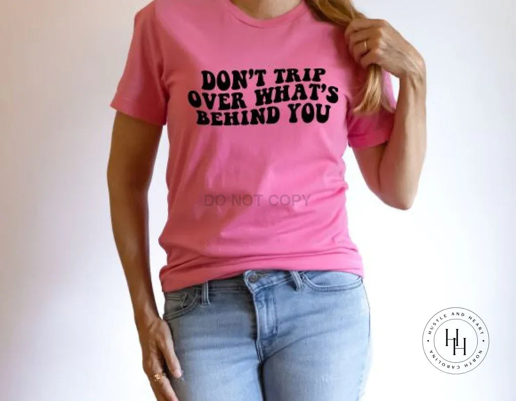 Don't Trip Over What's Behind You Graphic Tee