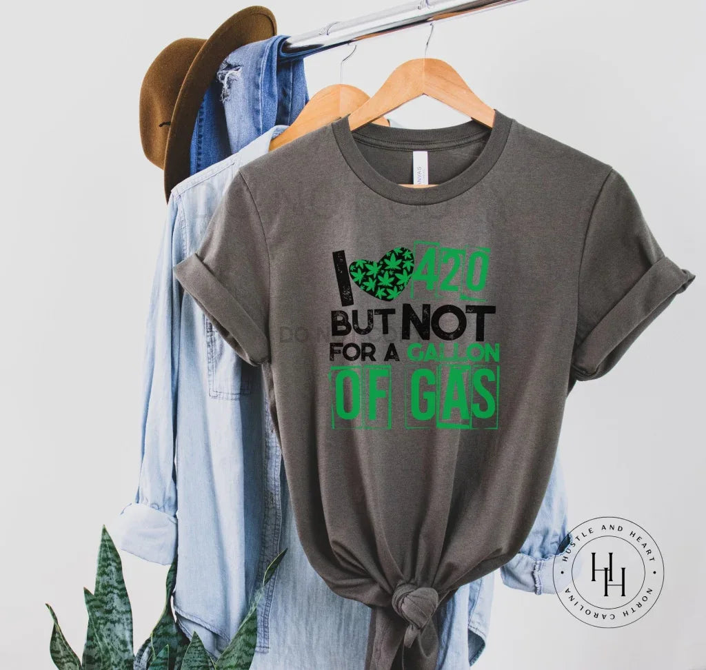 I Heart 420 But Not For A Gallon Of Gas Graphic Tee
