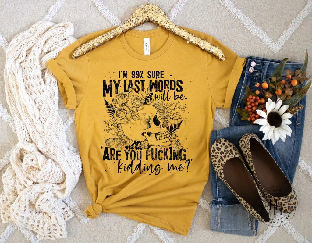 I’m 99% Sure My Last Words Will Be Graphic Tee