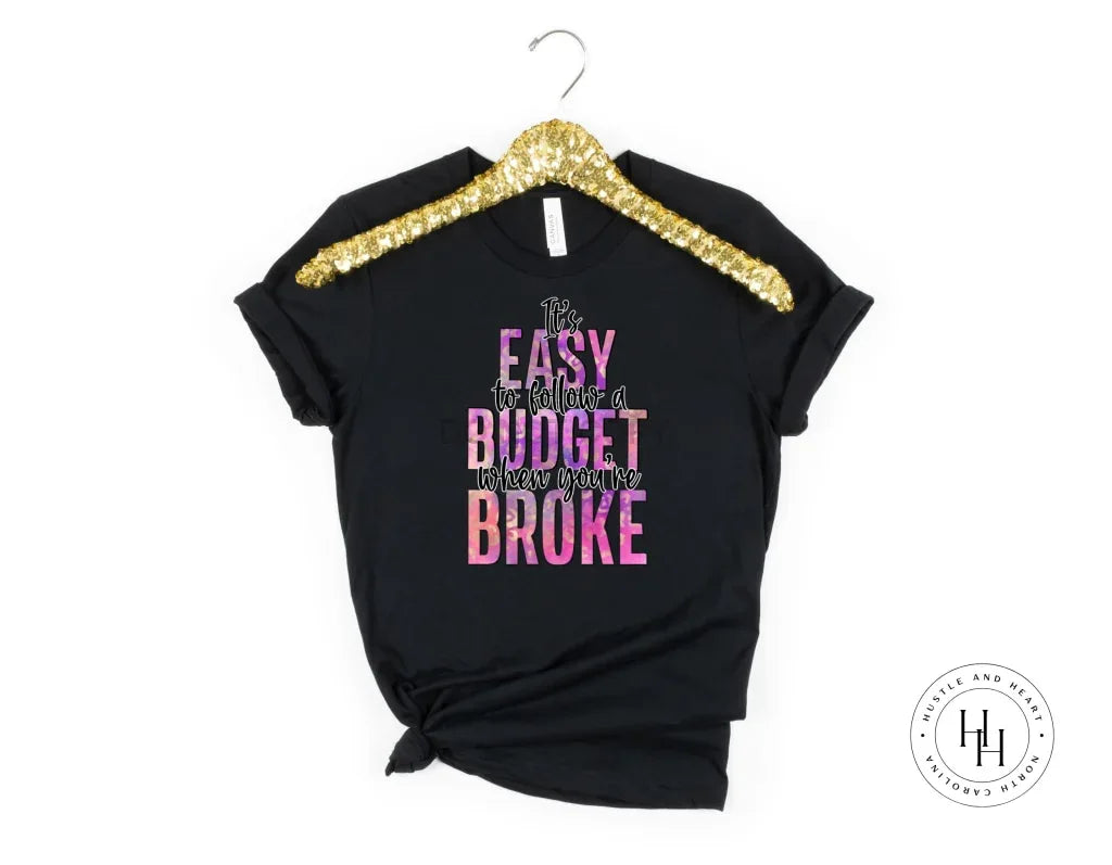 It's Easy To Follow A Budget When You're Broke Graphic Tee