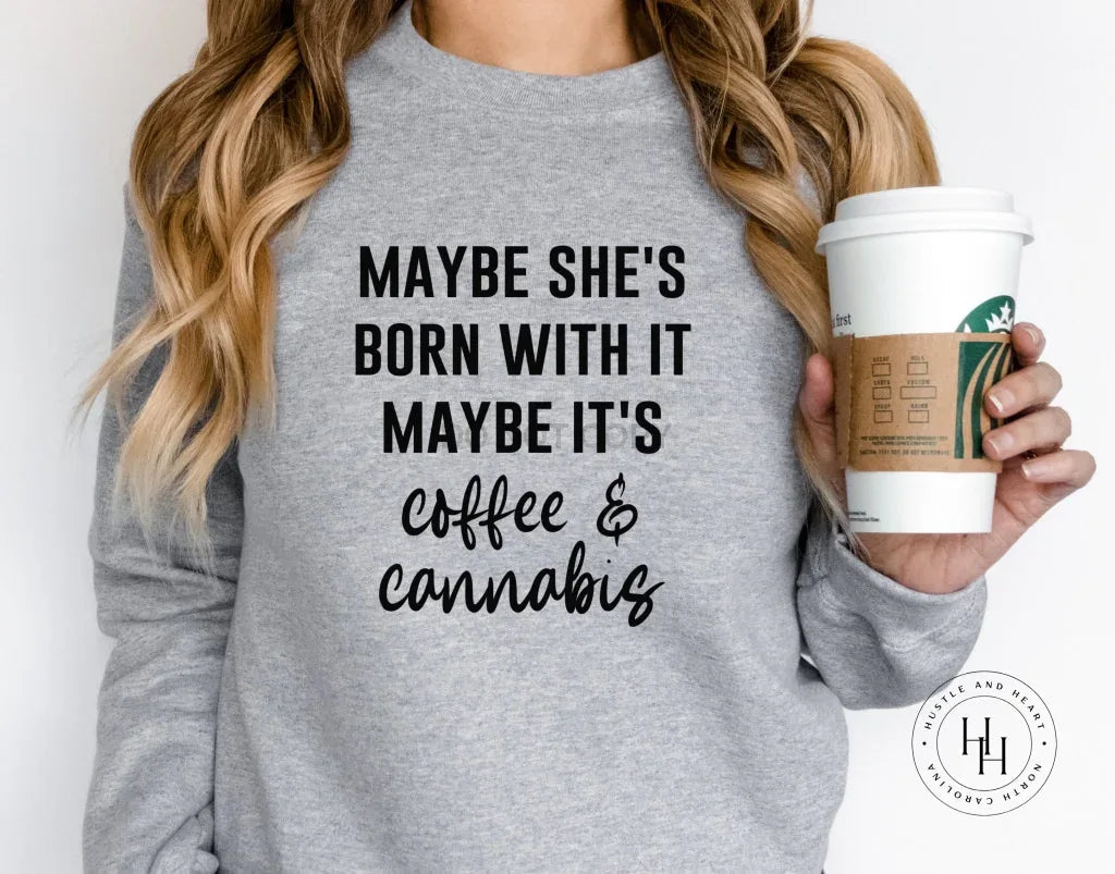 Maybe She's Born With It Maybe It's Coffee and Cannabis Graphic Tee