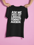 Ask Me About My Liberal Feminist Agenda Graphic Tee