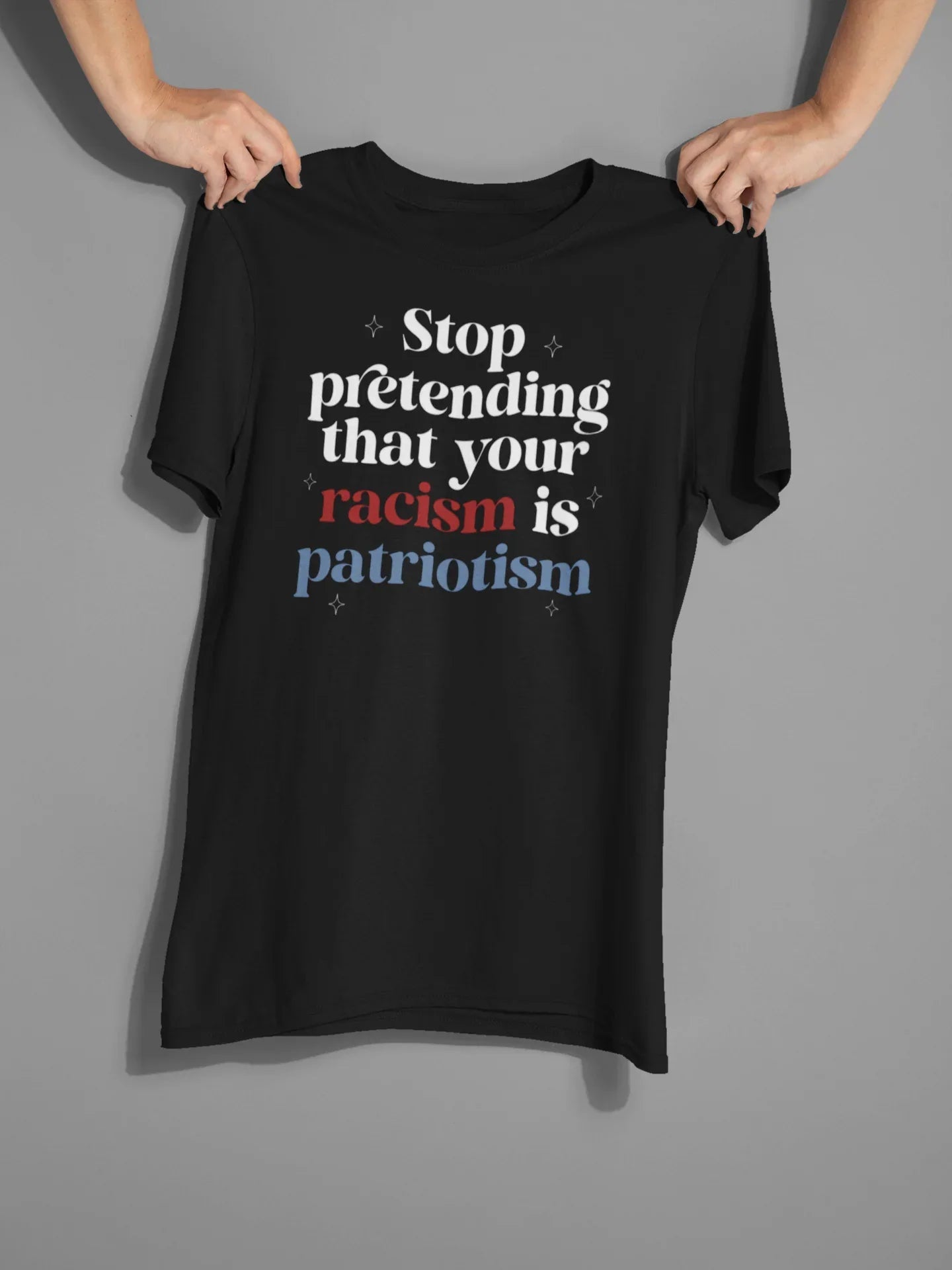 Stop Pretending That Your Racism is Patriotism Graphic Tee