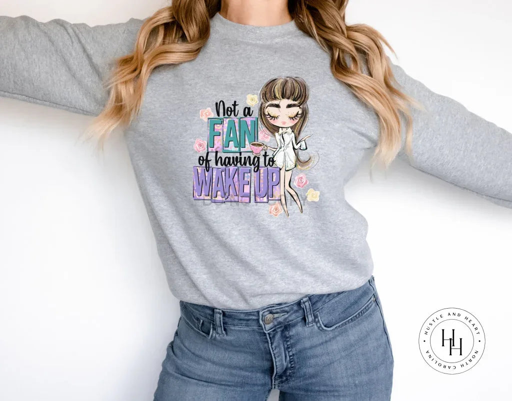 Not A Fan of Having to Wake Up Graphic Tee