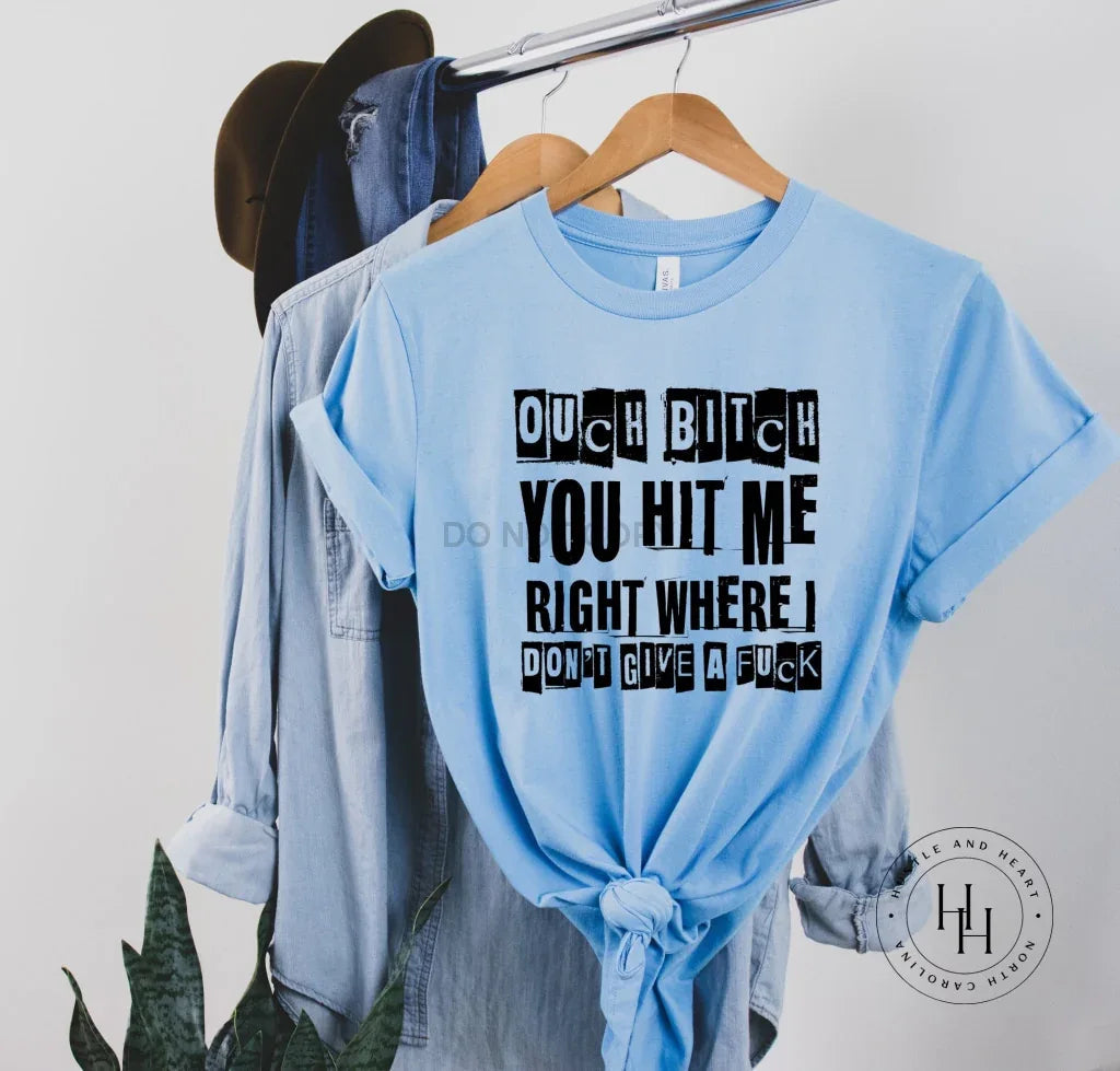 Ouch B*tch You Hit Me Right Where IDGAF Graphic Tee