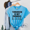 Tomorrow Is Not Promised Be a Ho Today! Graphic Tee